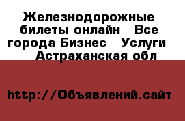 Железнодорожные билеты онлайн - Все города Бизнес » Услуги   . Астраханская обл.